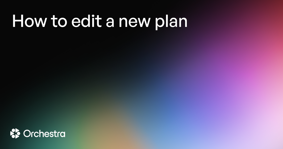 How to edit a new plan - Orchestra help center
